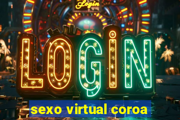 sexo virtual coroa